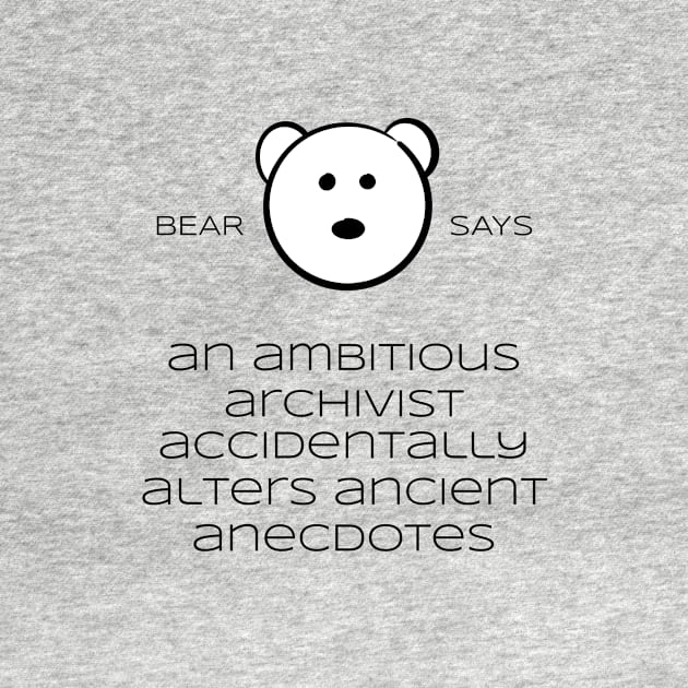 Bear Says: An ambitious archivist accidentally alters ancient anecdotes by Sissely